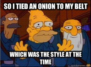 so i tied an onion to my belt